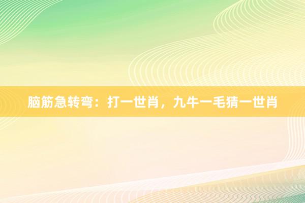 脑筋急转弯：打一世肖，九牛一毛猜一世肖