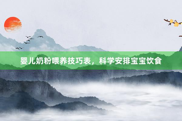 婴儿奶粉喂养技巧表，科学安排宝宝饮食
