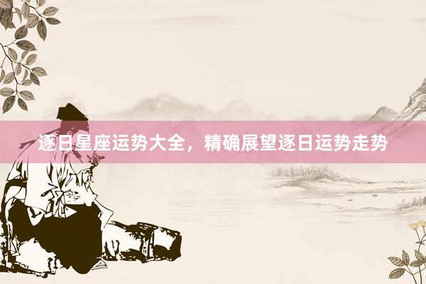 逐日星座运势大全，精确展望逐日运势走势