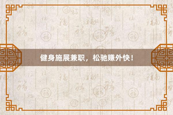 健身施展兼职，松驰赚外快！